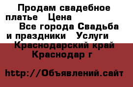 Продам свадебное платье › Цена ­ 18.000-20.000 - Все города Свадьба и праздники » Услуги   . Краснодарский край,Краснодар г.